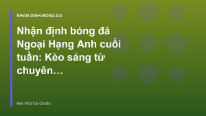 Read more about the article Nhận định bóng đá Ngoại Hạng Anh cuối tuần: Kèo sáng từ chuyên gia